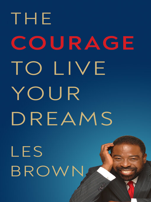 Title details for The Courage to Live Your Dreams by Les Brown - Available